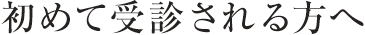 初めて受診される方へ